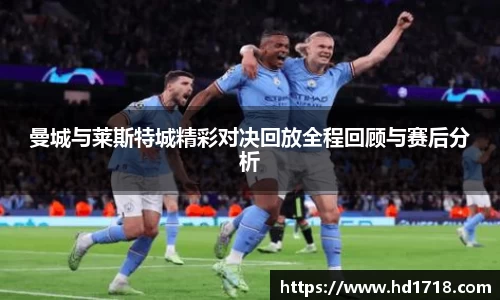 曼城与莱斯特城精彩对决回放全程回顾与赛后分析