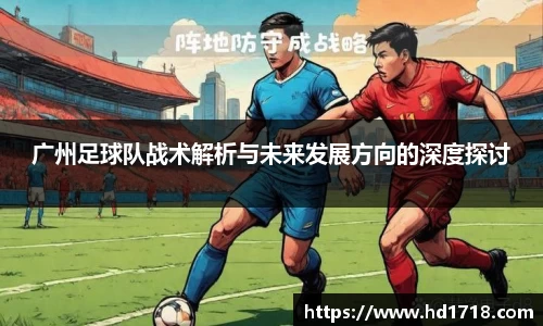 广州足球队战术解析与未来发展方向的深度探讨